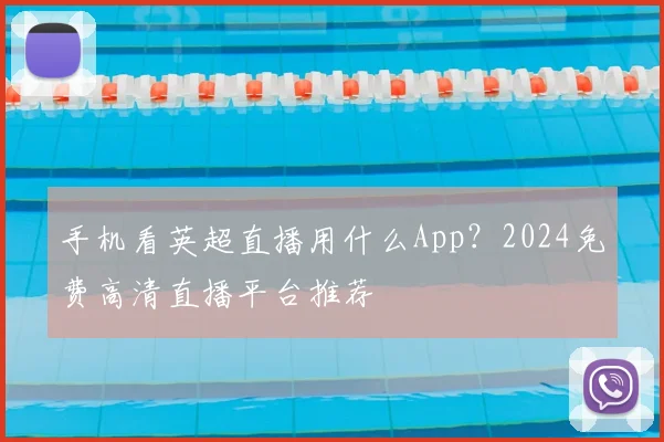 手机看英超直播用什么App?2024免费高清直播平台推荐